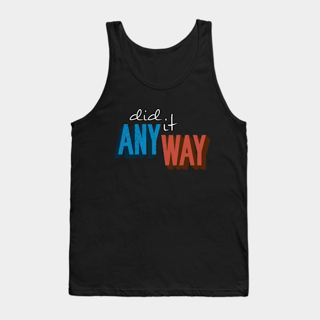 DID IT ANYWAY Tank Top by azified